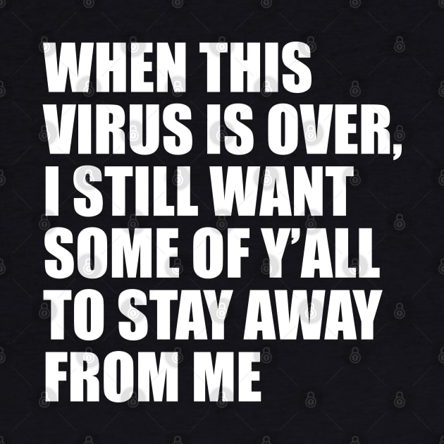 When this virus is over, I still want some of Y'all to stay away from me by TipsyCurator